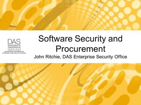 Software Security and Procurement John Ritchie, DAS Enterprise Security Office.