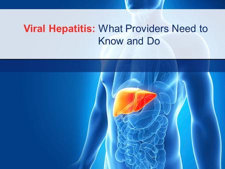 Viral Hepatitis: What Providers Need to Know and Do.