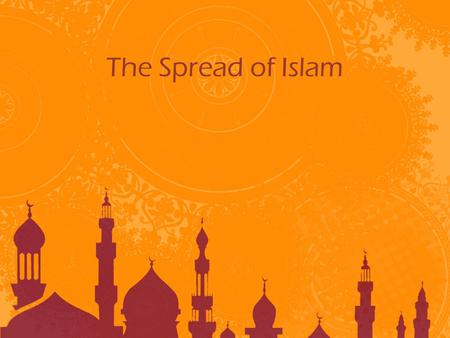 The Spread of Islam. The Islamic Religion Spreads Islam united Arab tribes through language (Arabic) and religion Arab tribes set out on jihad against.