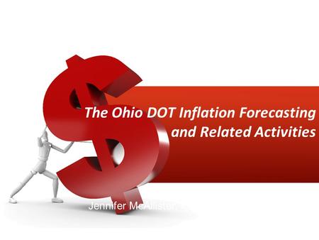 The Ohio DOT Inflation Forecasting and Related Activities Jennifer McAllister, Ohio DOT presenting for Jeff Hisem.