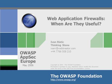 Copyright © 2006 - The OWASP Foundation Permission is granted to copy, distribute and/or modify this document under the terms of the GNU Free Documentation.