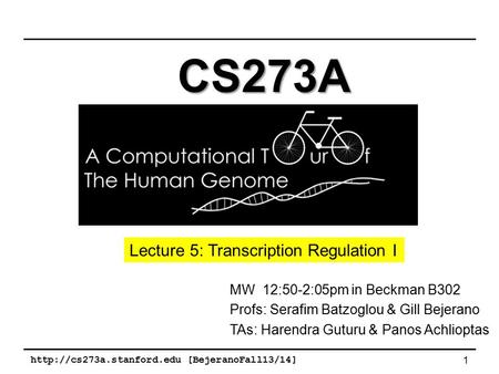 [BejeranoFall13/14] 1 MW 12:50-2:05pm in Beckman B302 Profs: Serafim Batzoglou & Gill Bejerano TAs: Harendra Guturu & Panos.