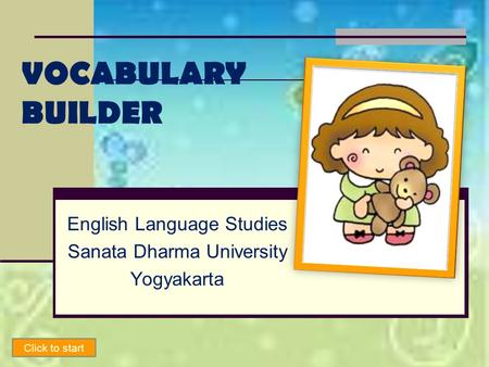 VOCABULARY BUILDER English Language Studies Sanata Dharma University Yogyakarta Click to start.