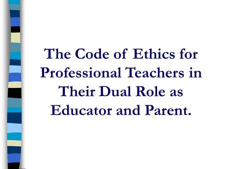 The Code of Ethics for Professional Teachers in Their Dual Role as Educator and Parent. Code of Ethics for Professional Teachers (Short Version)