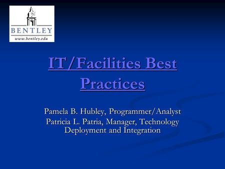 IT/Facilities Best Practices Pamela B. Hubley, Programmer/Analyst Patricia L. Patria, Manager, Technology Deployment and Integration.