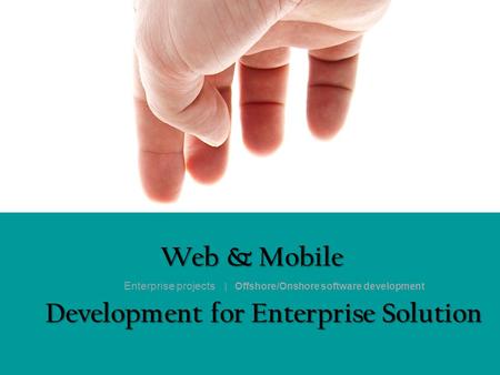 Web & Mobile Development for Enterprise Solution Enterprise projects | Offshore/Onshore software development.