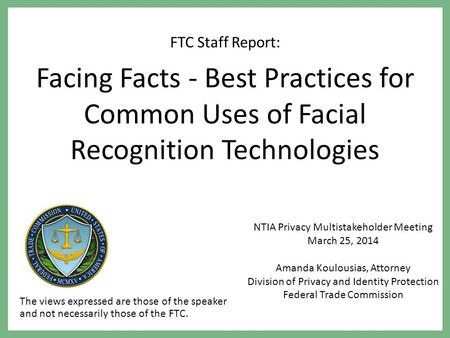 NTIA Privacy Multistakeholder Meeting March 25, 2014 Amanda Koulousias, Attorney Division of Privacy and Identity Protection Federal Trade Commission FTC.