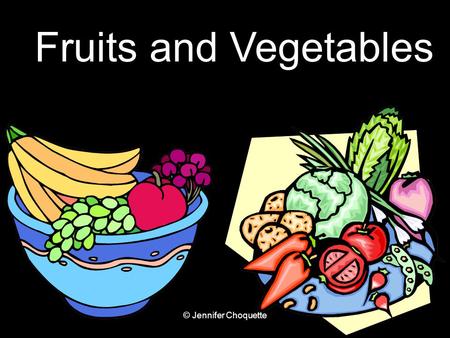 Fruits and Vegetables SMSD Mrs. Rohret Fruits and Vegetables © Jennifer Choquette.