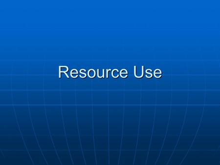 Resource Use. PA Standards PA Standards 4.6.12.A: Ecosystems and their Interactions4.6.12.A: Ecosystems and their Interactions 3.3.12.B: Biological Sciences3.3.12.B: