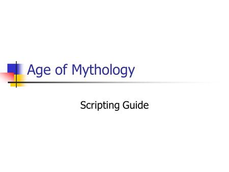 Age of Mythology Scripting Guide. Outline Game overview Adding your agent to the game Renaming your agent AI vs. AI: we’re almost there AI vs. AI setup.