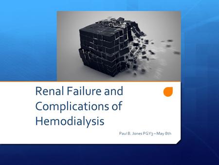 Renal Failure and Complications of Hemodialysis Paul B. Jones PGY3 – May 8th.