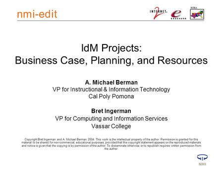 IdM Projects: Business Case, Planning, and Resources A. Michael Berman VP for Instructional & Information Technology Cal Poly Pomona Bret Ingerman VP for.