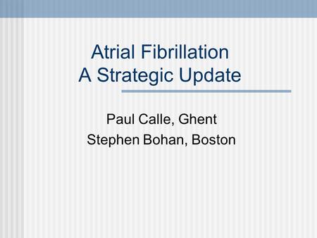 Atrial Fibrillation A Strategic Update Paul Calle, Ghent Stephen Bohan, Boston.