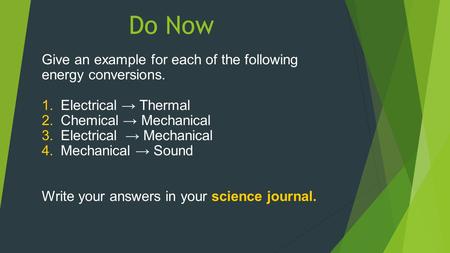 Do Now Give an example for each of the following energy conversions. 1.Electrical → Thermal 2.Chemical → Mechanical 3.Electrical → Mechanical 4.Mechanical.