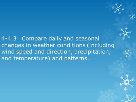 4-4.3	Compare daily and seasonal changes in weather conditions (including wind speed and direction, precipitation, and temperature) and patterns.