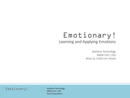 Emotionary! Assistive Technology ENGR 110 / 210 Final Presentation Emotionary! Assistive Technology ENGR 110 | 210 Anna Ly | Hain-Lee Hsueh Learning and.