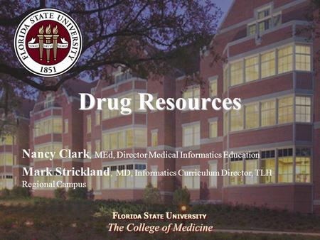 F LORIDA S TATE U NIVERSITY The College of Medicine F LORIDA S TATE U NIVERSITY The College of Medicine Drug Resources Nancy Clark, MEd, Director Medical.