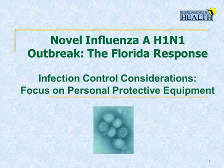 1 Novel Influenza A H1N1 Outbreak: The Florida Response Infection Control Considerations: Focus on Personal Protective Equipment.