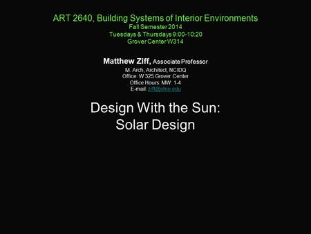 ART 2640, Building Systems of Interior Environments Fall Semester 2014 Tuesdays & Thursdays 9:00-10:20 Grover Center W314 Matthew Ziff, Associate Professor.