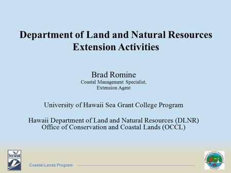 Department of Land and Natural Resources Extension Activities Brad Romine Coastal Management Specialist, Extension Agent University of Hawaii Sea Grant.