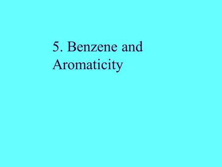 5. Benzene and Aromaticity Aromatic Compounds The term “Aromatic” is used to refer to the class of compounds structurally related to Benzene. The first.