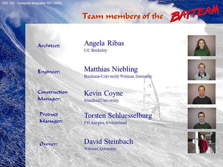 TeamMembers Architect: Angela Ribas UC Berkeley Engineer: Matthias Niebling Bauhaus-University Weimar, Germany Construction Manager: Kevin Coyne Stanford.