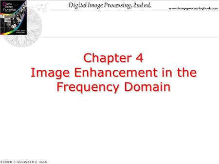 Digital Image Processing, 2nd ed. www.imageprocessingbook.com © 2002 R. C. Gonzalez & R. E. Woods Chapter 4 Image Enhancement in the Frequency Domain Chapter.