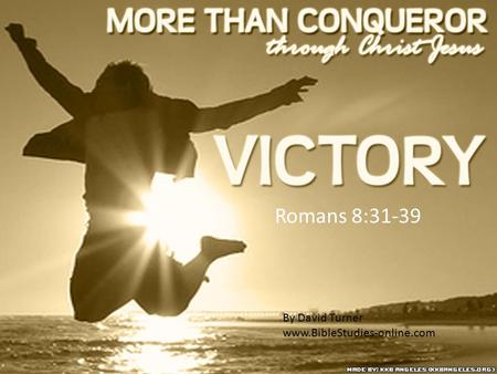 Romans 8:31-39 By David Turner www.BibleStudies-online.com.