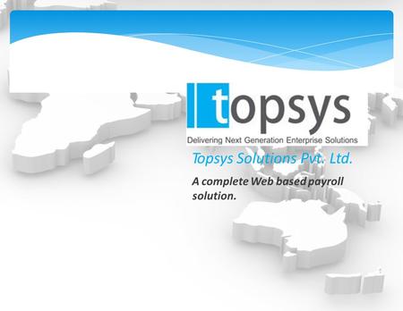 Topsys Solutions Pvt. Ltd. A complete Web based payroll solution.