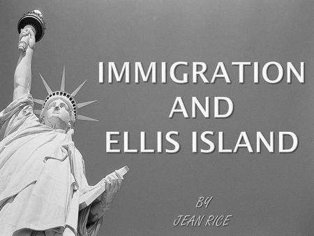 Immigration and Ellis Island BY Jean Rice