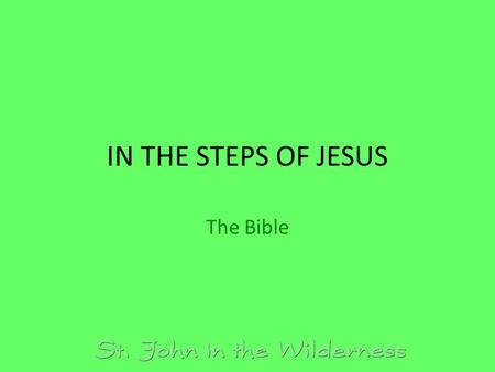 IN THE STEPS OF JESUS The Bible. Book of Common Prayer Catechism – page 853 Articles of Religion, VI – page 868 – Of the Sufficiency of the Holy Scriptures.