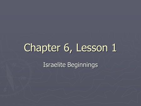 Chapter 6, Lesson 1 Israelite Beginnings.