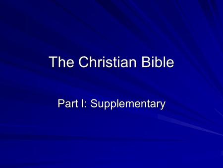 The Christian Bible Part I: Supplementary. The Bipartite Structure of the Bible 1) the Old Testament: (the Hebrew sacred scriptures) (the Hebrew sacred.