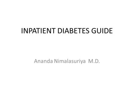 INPATIENT DIABETES GUIDE Ananda Nimalasuriya M.D..