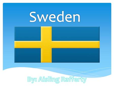 Sweden By: Aisling Rafferty.