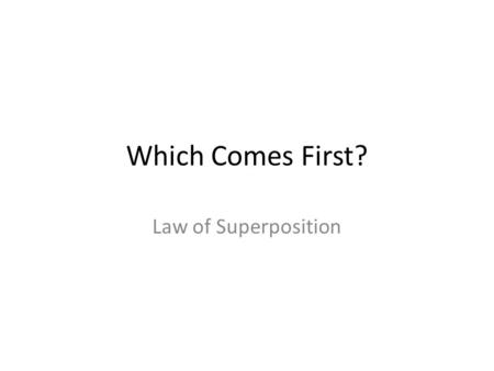 Which Comes First? Law of Superposition.