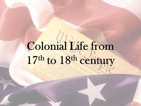 Colonial Life from 17 th to 18 th century. Demographics 18 th century immigration from: –Germany –France –Scotland  birth rate / population growth.