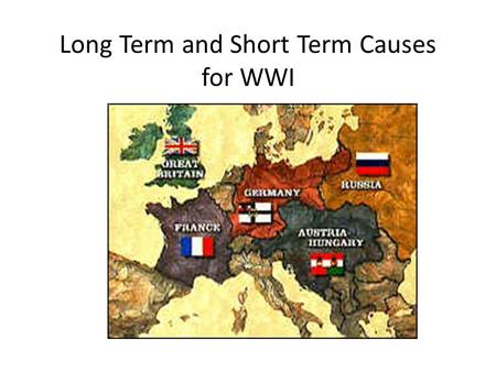 Long Term and Short Term Causes for WWI