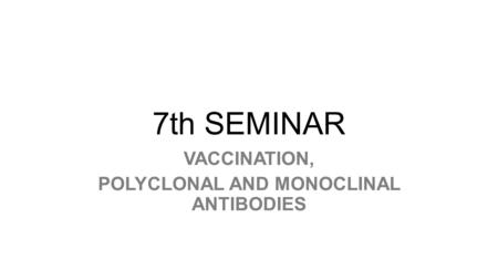 7th SEMINAR VACCINATION, POLYCLONAL AND MONOCLINAL ANTIBODIES.