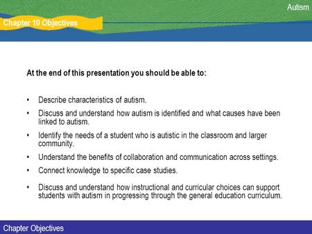 At the end of this presentation you should be able to: Describe characteristics of autism. Discuss and understand how autism is identified and what causes.