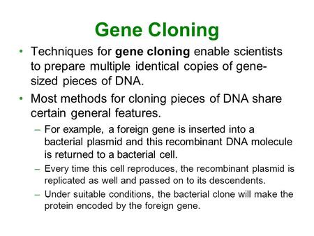 Gene Cloning Techniques for gene cloning enable scientists to prepare multiple identical copies of gene-sized pieces of DNA. Most methods for cloning pieces.