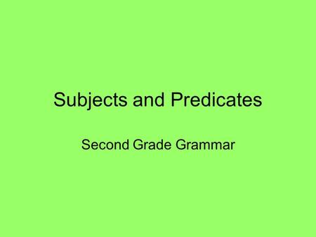 Subjects and Predicates Second Grade Grammar. Complete Sentences Complete sentences must have a subject and a predicate. subject + predicate = Complete.