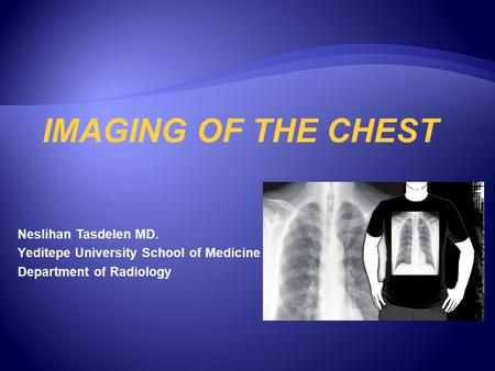 IMAGING OF THE CHEST Neslihan Tasdelen MD.