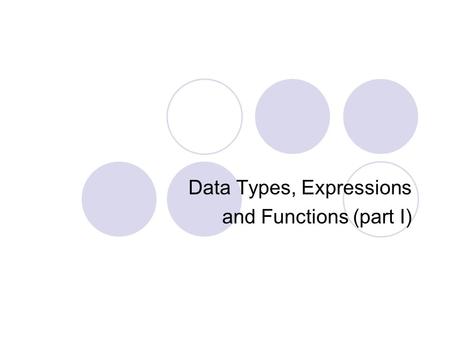 Data Types, Expressions and Functions (part I)