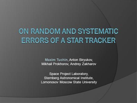 Maxim Tuchin, Anton Biryukov, Mikhail Prokhorov, Andrey Zakharov Space Project Laboratory, Sternberg Astronomical Institute, Lomonosov Moscow State University.