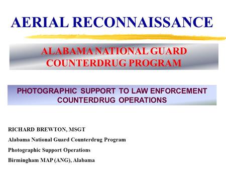 AERIAL RECONNAISSANCE ALABAMA NATIONAL GUARD COUNTERDRUG PROGRAM RICHARD BREWTON, MSGT Alabama National Guard Counterdrug Program Photographic Support.