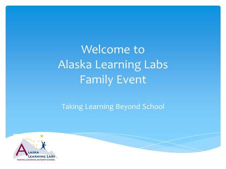 Welcome to Alaska Learning Labs Family Event Taking Learning Beyond School.