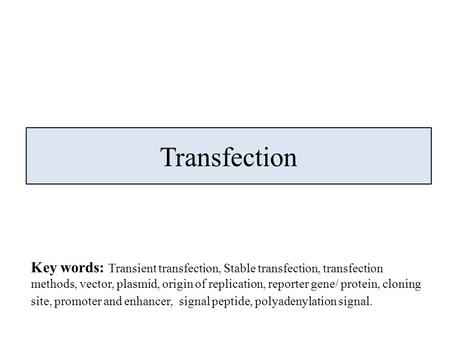 Transfection The students need to have some background knowledge about recombinant DNA technology for this lecture. Key words: Transient transfection,