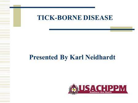 TICK-BORNE DISEASE Presented By Karl Neidhardt. Tick Species and Life Stages Most Likely to Bite Humans in the Eastern U.S. and the Diseases They May.