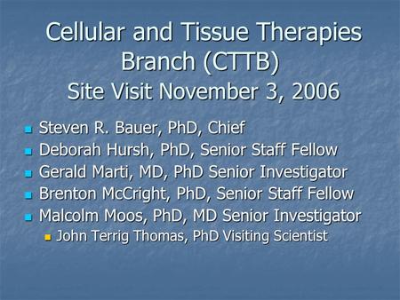 Cellular and Tissue Therapies Branch (CTTB) Site Visit November 3, 2006 Cellular and Tissue Therapies Branch (CTTB) Site Visit November 3, 2006 Steven.